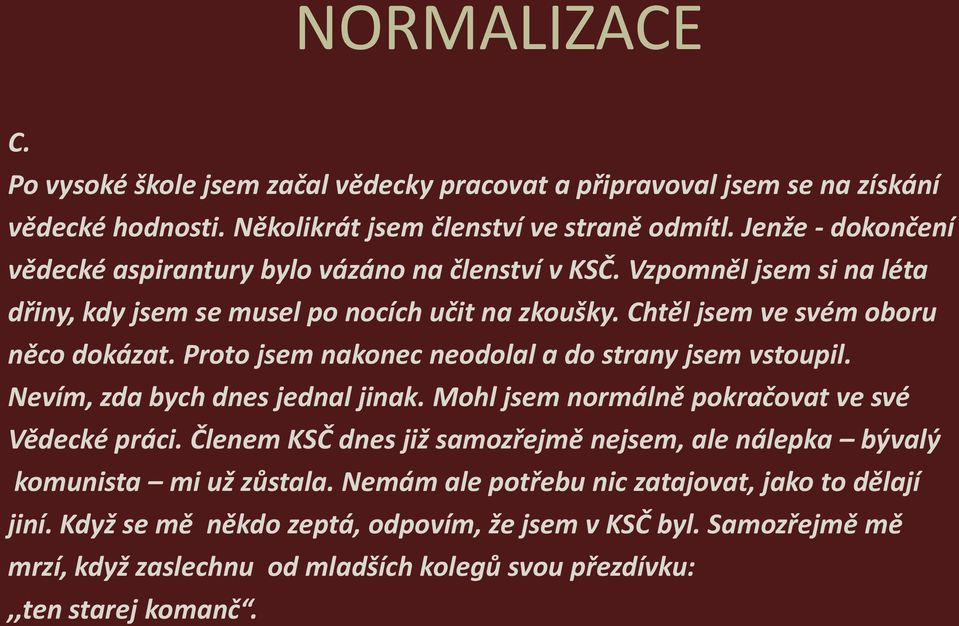 Proto jsem nakonec neodolal a do strany jsem vstoupil. Nevím, zda bych dnes jednal jinak. Mohl jsem normálně pokračovat ve své Vědecké práci.