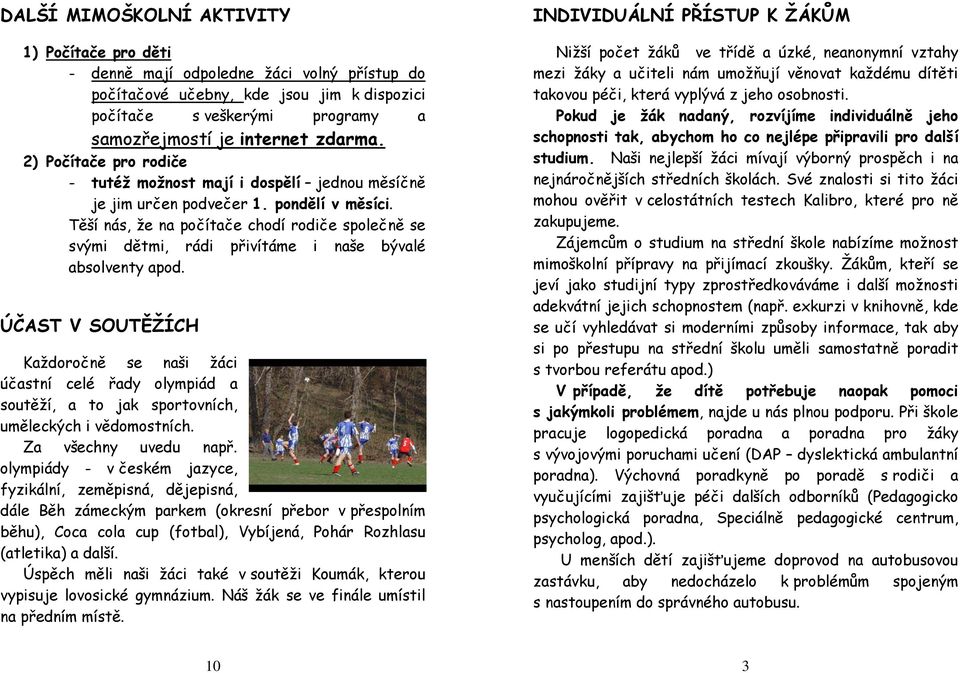 Těší nás, že na počítače chodí rodiče společně se svými dětmi, rádi přivítáme i naše bývalé absolventy apod.