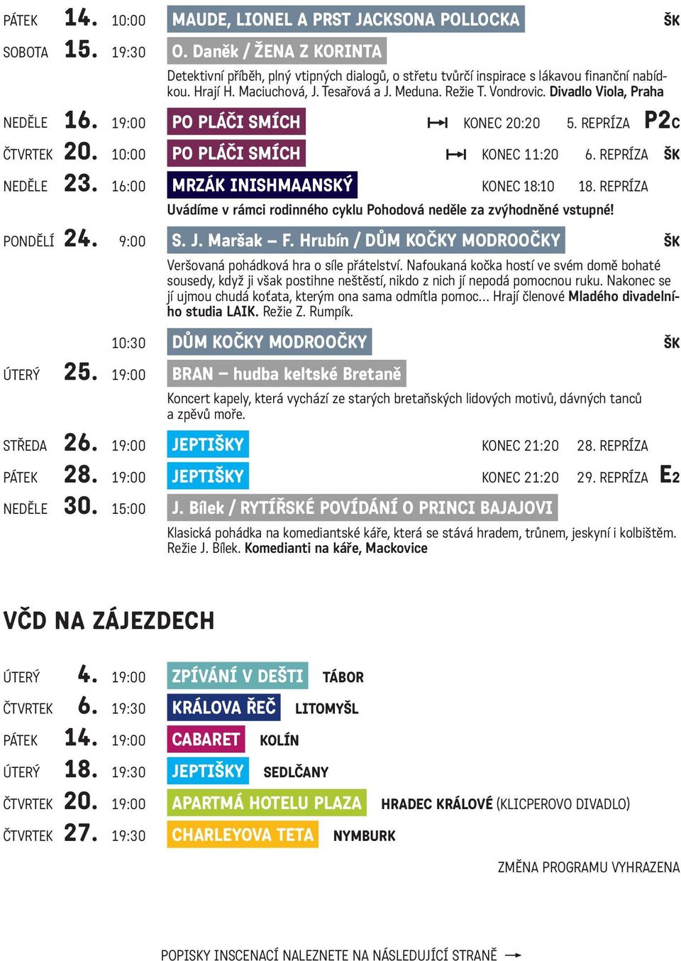 repríza ŠK neděle 23. 16:00 Mrzák inishmaanský konec 18:10 18. repríza Uvádíme v rámci rodinného cyklu Pohodová neděle za zvýhodněné vstupné! pondělí 24. 9:00 S. J. Maršak F.