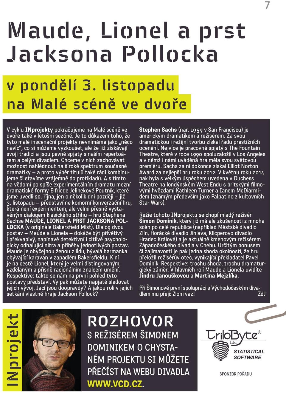 Chceme v nich zachovávat možnost nahlédnout na široké spektrum současné dramatiky a proto výběr titulů také rádi kombinujeme či stavíme vzájemně do protikladů.