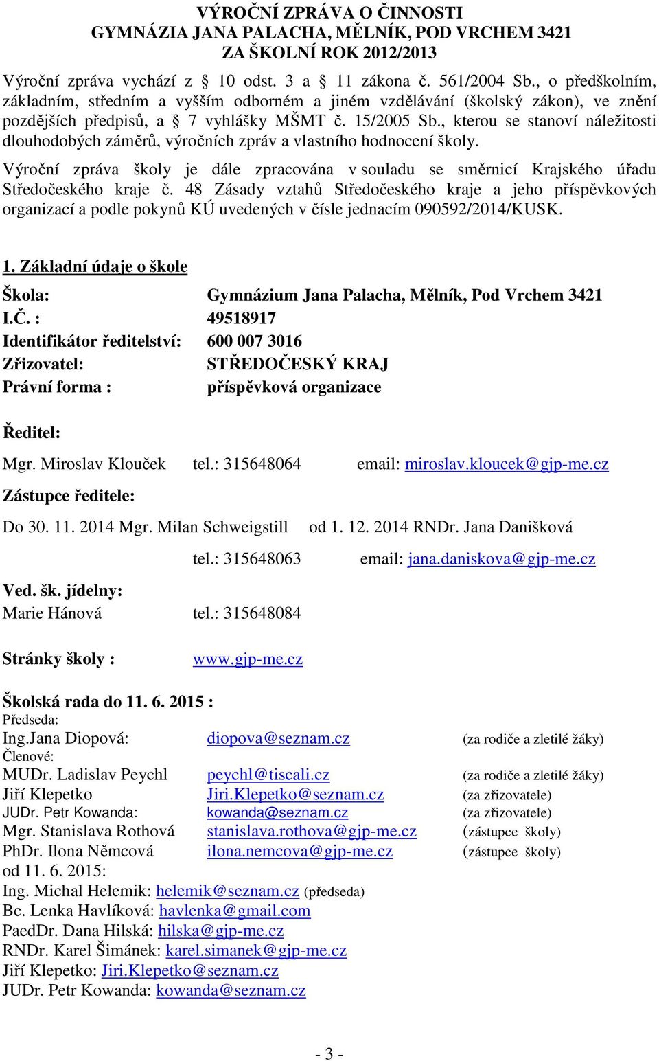 , kterou se stanoví náležitosti dlouhodobých záměrů, výročních zpráv a vlastního hodnocení školy. Výroční zpráva školy je dále zpracována v souladu se směrnicí Krajského úřadu Středočeského kraje č.