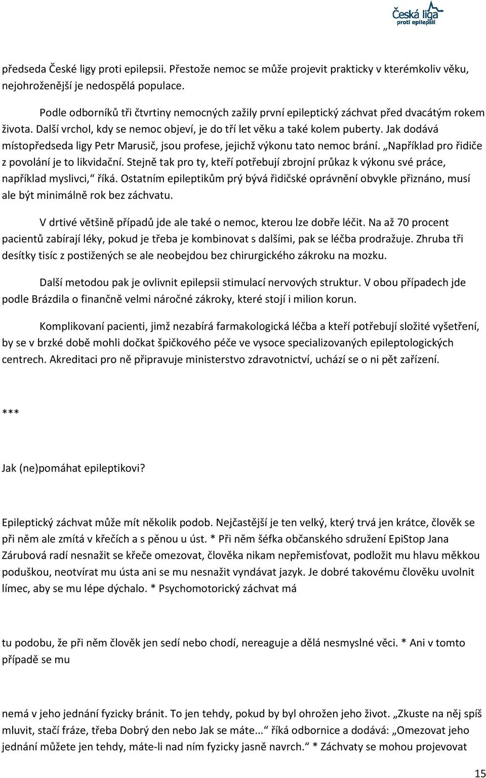 Jak dodává místopředseda ligy Petr Marusič, jsou profese, jejichž výkonu tato nemoc brání. Například pro řidiče z povolání je to likvidační.