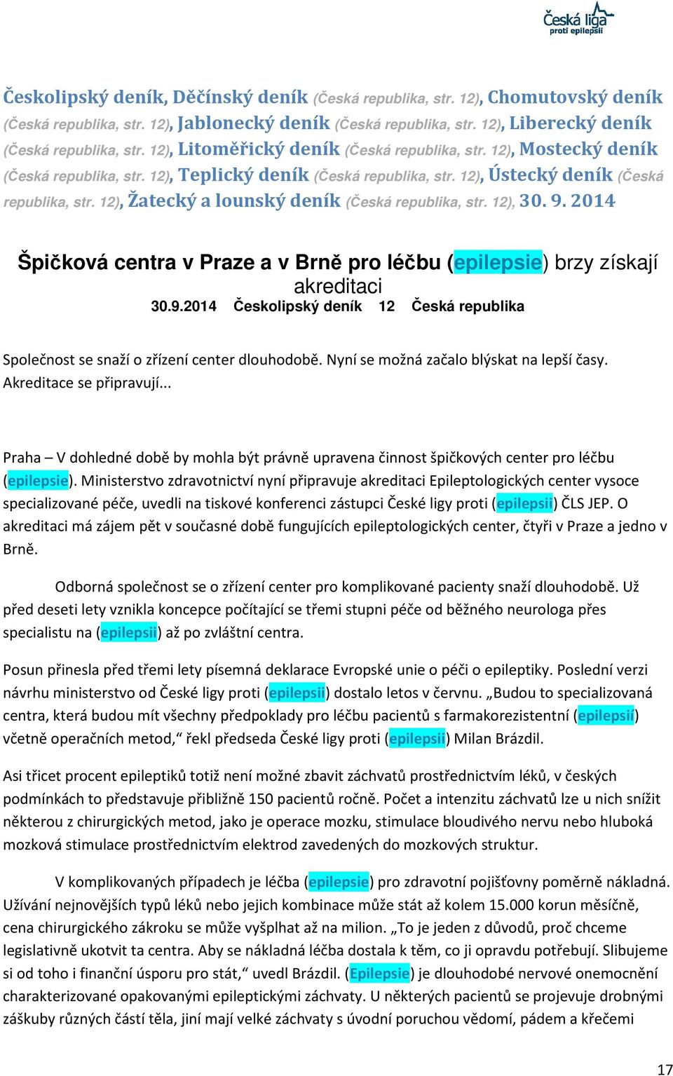 12), Žatecký a lounský deník (Česká republika, str. 12), 30. 9. 2014 Špičková centra v Praze a v Brně pro léčbu (epilepsie) brzy získají akreditaci 30.9.2014 Českolipský deník 12 Česká republika Společnost se snaží o zřízení center dlouhodobě.