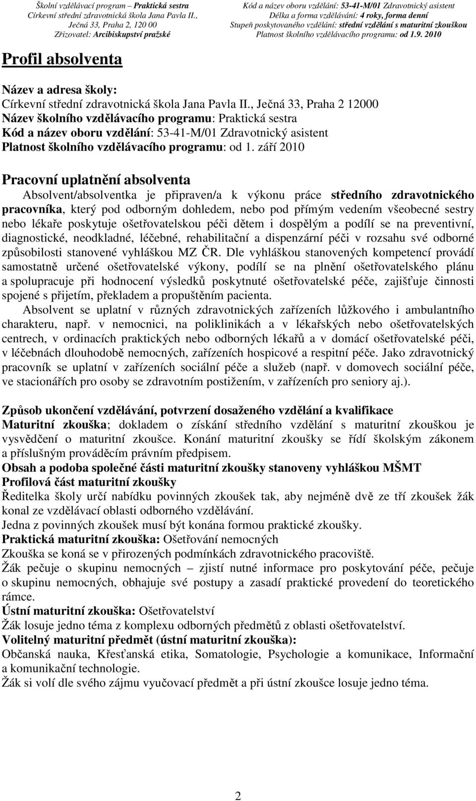 září 2010 Pracovní uplatnění absolventa Absolvent/absolventka je připraven/a k výkonu práce středního zdravotnického pracovníka, který pod odborným dohledem, nebo pod přímým vedením všeobecné sestry