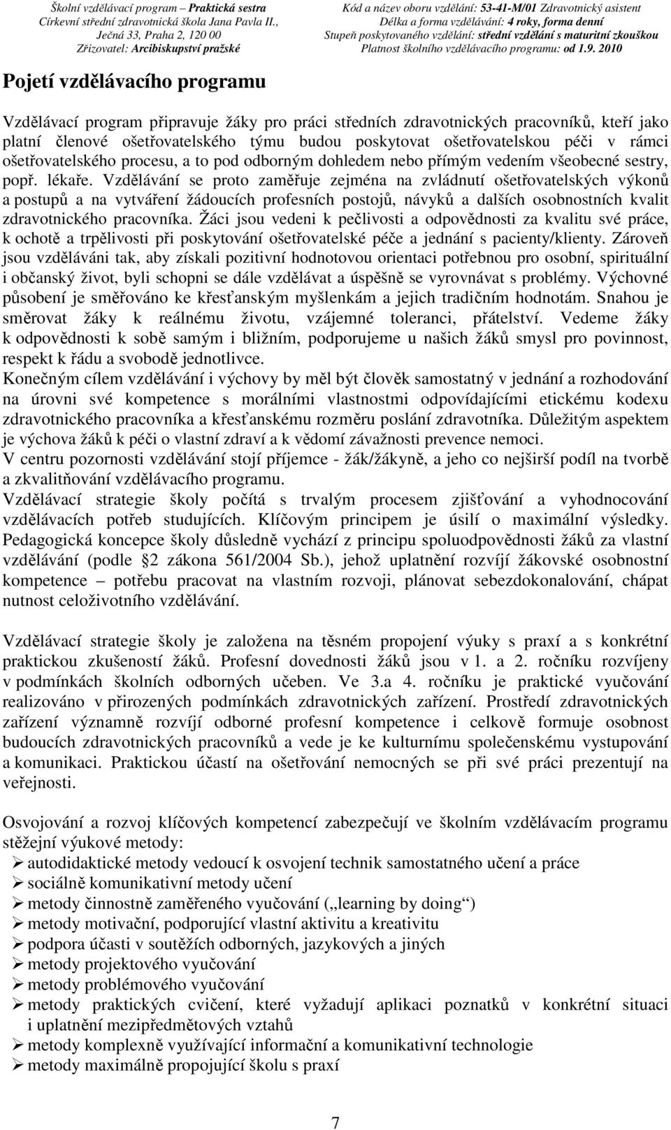 Vzdělávání se proto zaměřuje zejména na zvládnutí ošetřovatelských výkonů a postupů a na vytváření žádoucích profesních postojů, návyků a dalších osobnostních kvalit zdravotnického pracovníka.