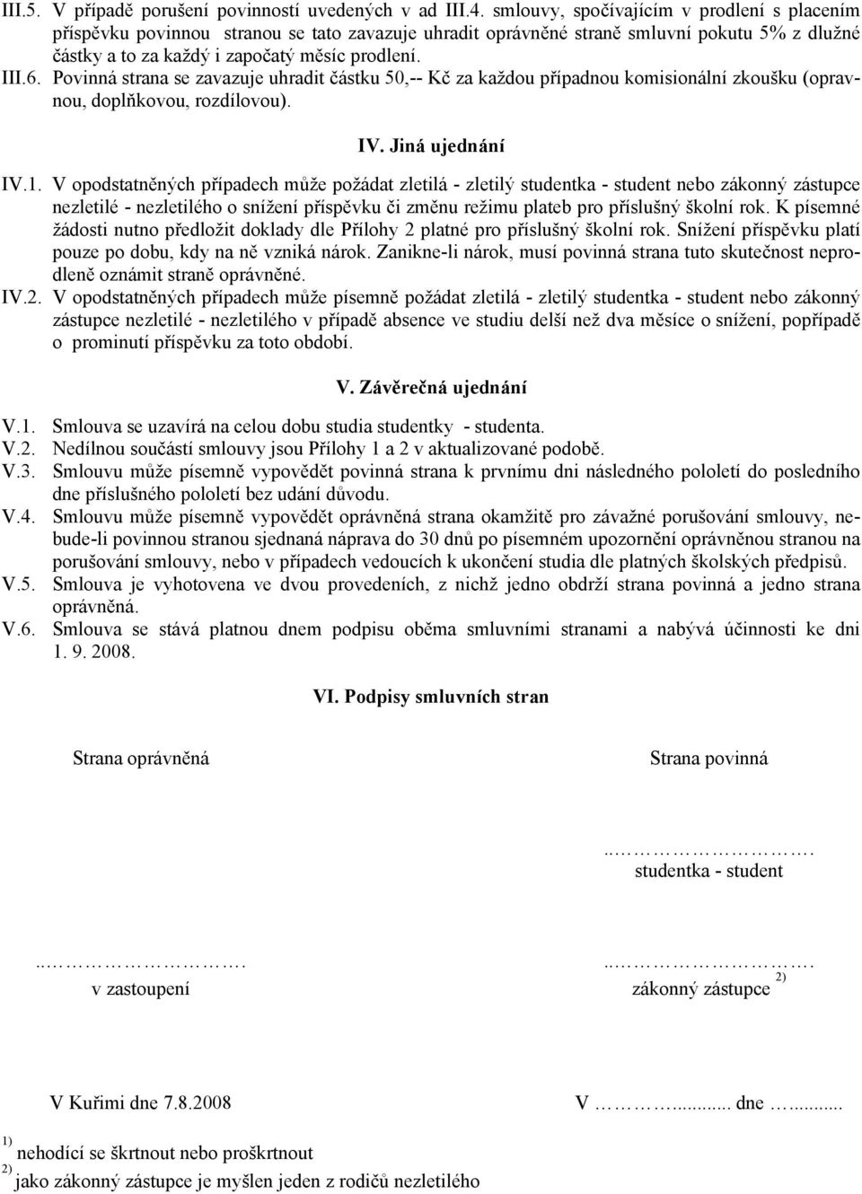 Povinná strn se zvzuje uhrdit částku 50,-- Kč z kždou přípdnou komisionální zkoušku (oprvnou, doplňkovou, rozdílovou). IV. Jiná ujednání IV.1.