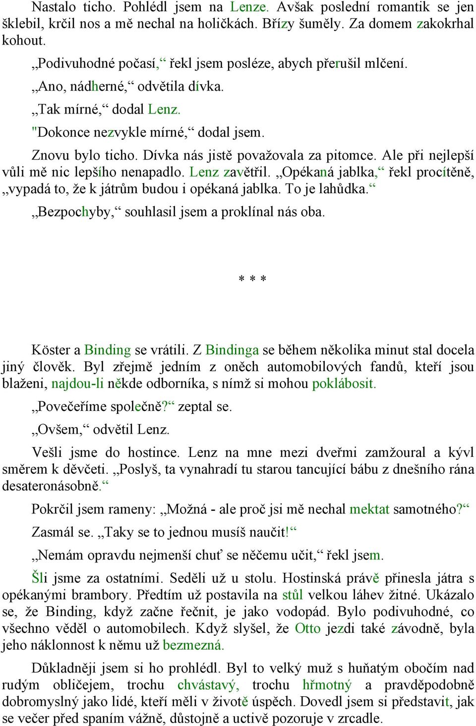 Dívka nás jistě považovala za pitomce. Ale při nejlepší vůli mě nic lepšího nenapadlo. Lenz zavětřil. Opékaná jablka, řekl procítěně, vypadá to, že k játrům budou i opékaná jablka. To je lahůdka.