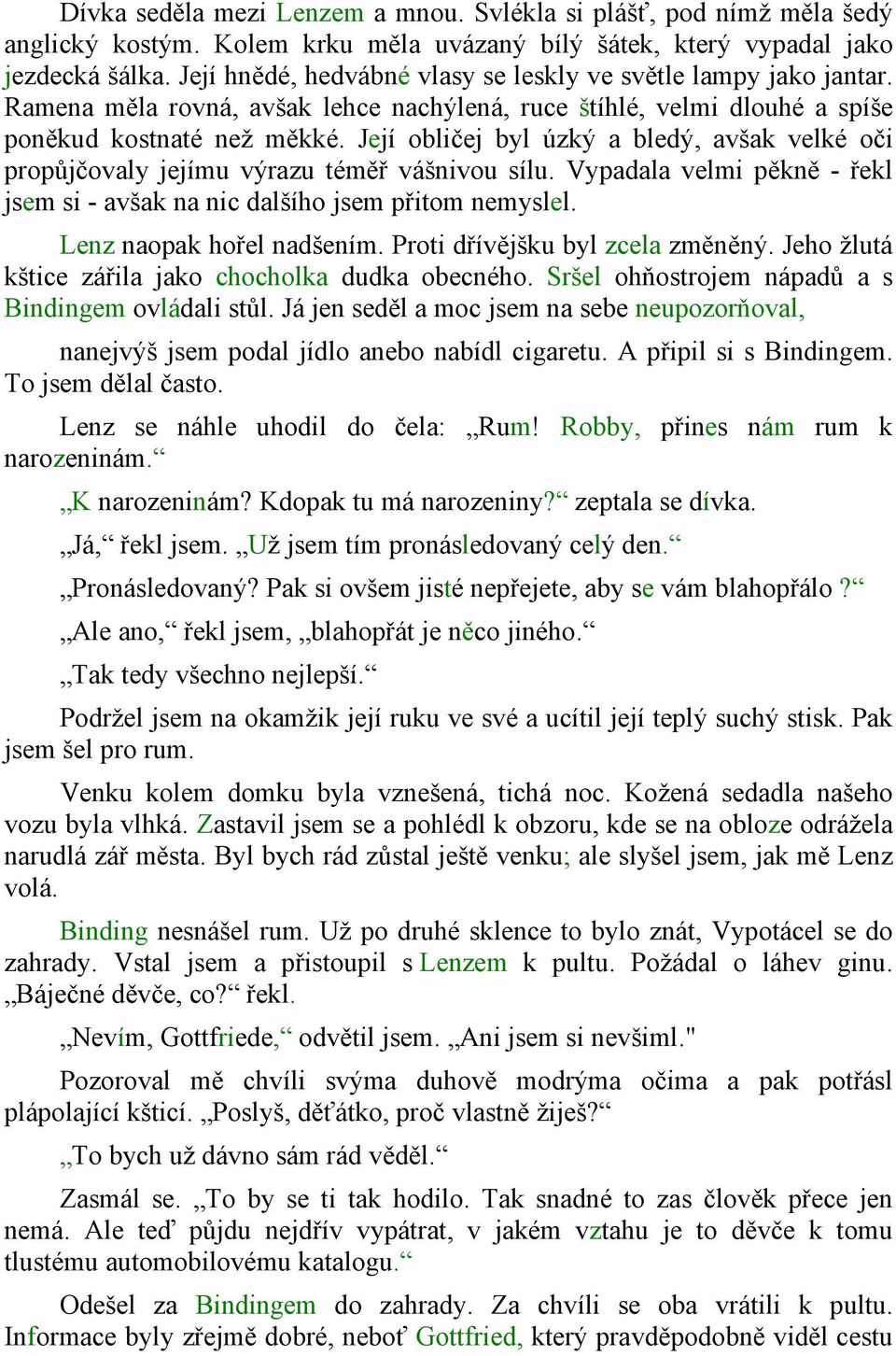 Její obličej byl úzký a bledý, avšak velké oči propůjčovaly jejímu výrazu téměř vášnivou sílu. Vypadala velmi pěkně - řekl jsem si - avšak na nic dalšího jsem přitom nemyslel.