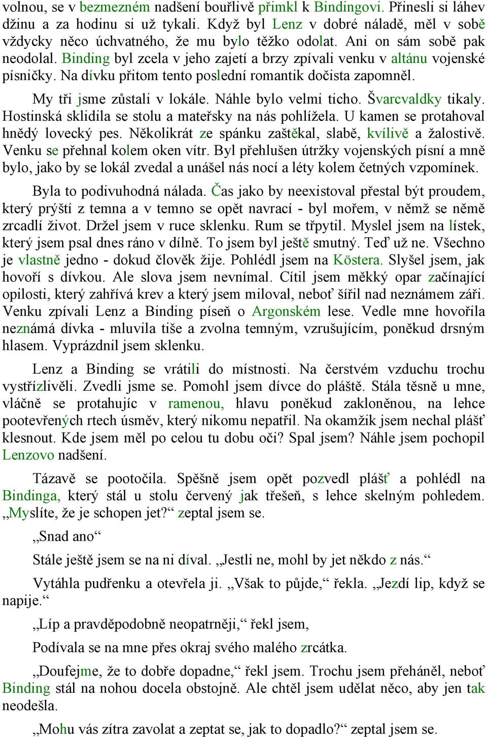 Binding byl zcela v jeho zajetí a brzy zpívali venku v altánu vojenské písničky. Na dívku přitom tento poslední romantik dočista zapomněl. My tři jsme zůstali v lokále. Náhle bylo velmi ticho.