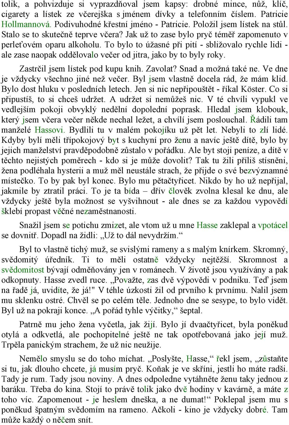 To bylo to úžasné při pití - sbližovalo rychle lidi - ale zase naopak oddělovalo večer od jitra, jako by to byly roky. Zastrčil jsem lístek pod kupu knih. Zavolat? Snad a možná také ne.