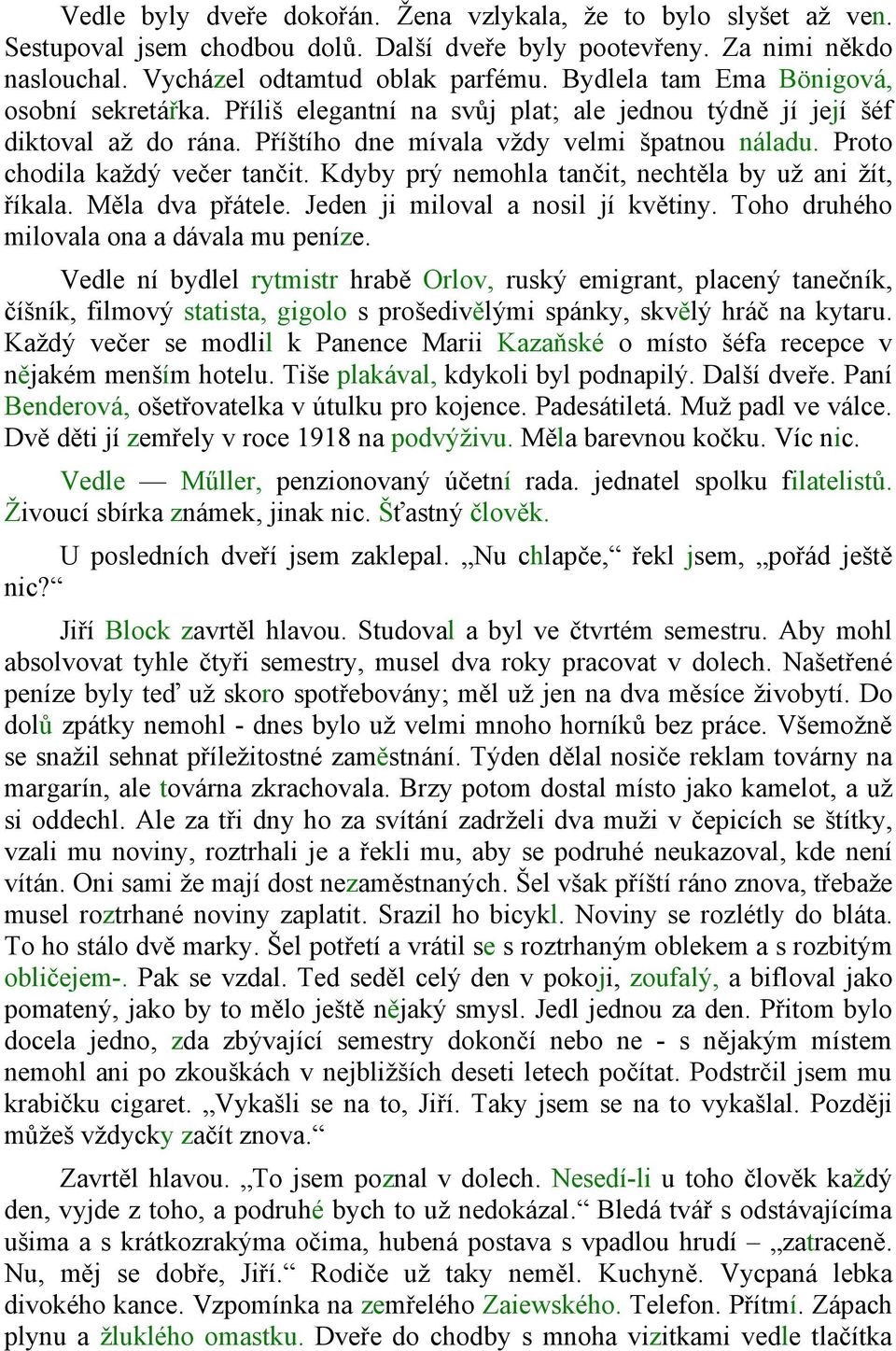 Proto chodila každý večer tančit. Kdyby prý nemohla tančit, nechtěla by už ani žít, říkala. Měla dva přátele. Jeden ji miloval a nosil jí květiny. Toho druhého milovala ona a dávala mu peníze.