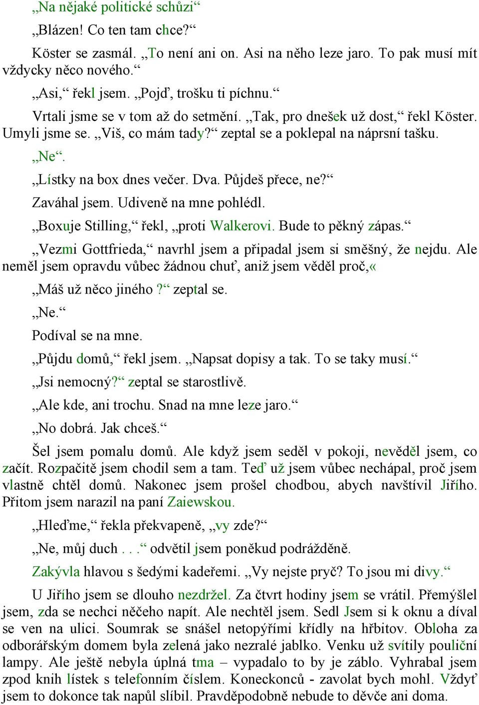 Zaváhal jsem. Udiveně na mne pohlédl. Boxuje Stilling, řekl, proti Walkerovi. Bude to pěkný zápas. Vezmi Gottfrieda, navrhl jsem a připadal jsem si směšný, že nejdu.