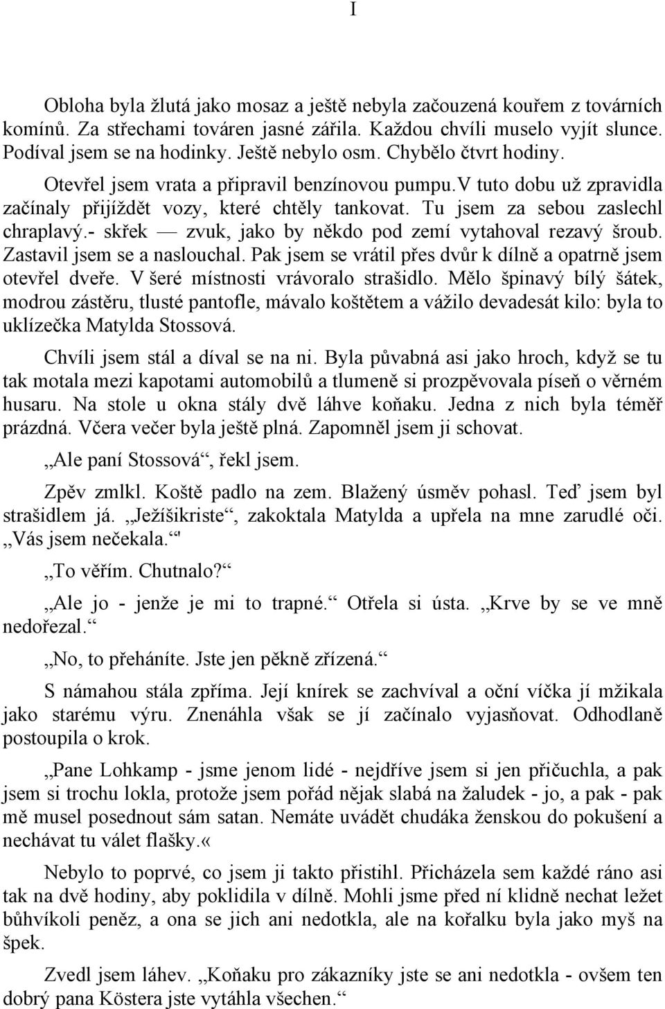 - skřek zvuk, jako by někdo pod zemí vytahoval rezavý šroub. Zastavil jsem se a naslouchal. Pak jsem se vrátil přes dvůr k dílně a opatrně jsem otevřel dveře. V šeré místnosti vrávoralo strašidlo.