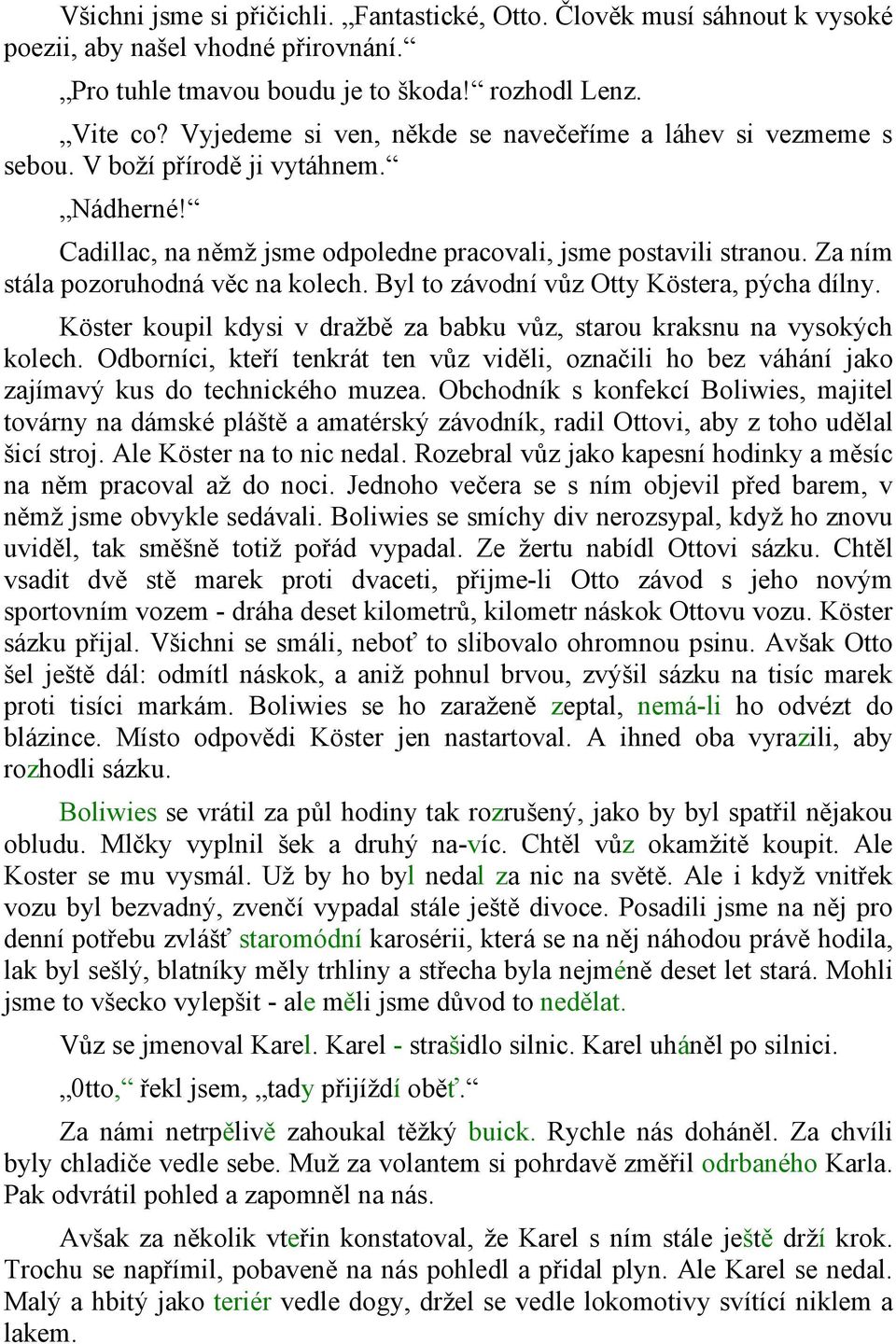 Za ním stála pozoruhodná věc na kolech. Byl to závodní vůz Otty Köstera, pýcha dílny. Köster koupil kdysi v dražbě za babku vůz, starou kraksnu na vysokých kolech.