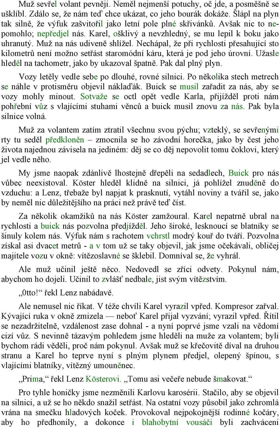 Muž na nás udiveně shlížel. Nechápal, že při rychlosti přesahující sto kilometrů není možno setřást staromódní káru, která je pod jeho úrovní. Užasle hleděl na tachometr, jako by ukazoval špatně.