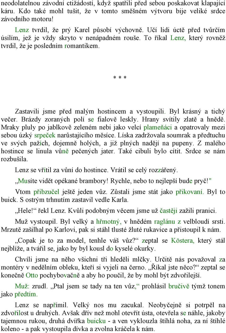 * * * Zastavili jsme před malým hostincem a vystoupili. Byl krásný a tichý večer. Brázdy zoraných polí se fialově leskly. Hrany svítily zlatě a hnědě.