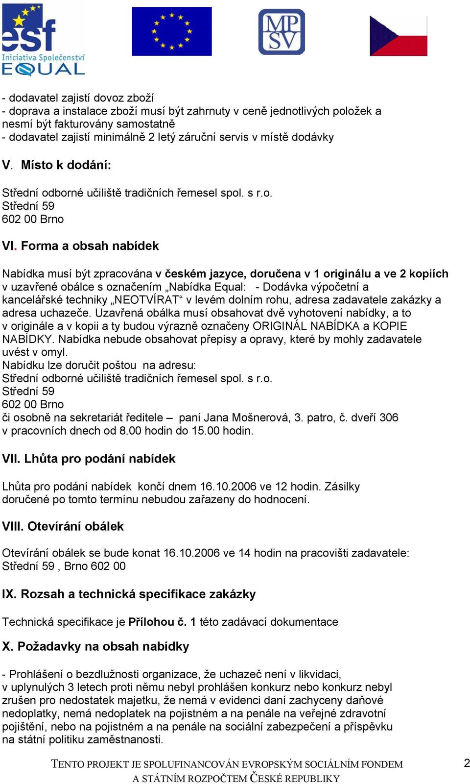 Forma a obsah nabídek Nabídka musí být zpracována v českém jazyce, doručena v 1 originálu a ve 2 kopiích v uzavřené obálce s označením Nabídka Equal: - Dodávka výpočetní a kancelářské techniky