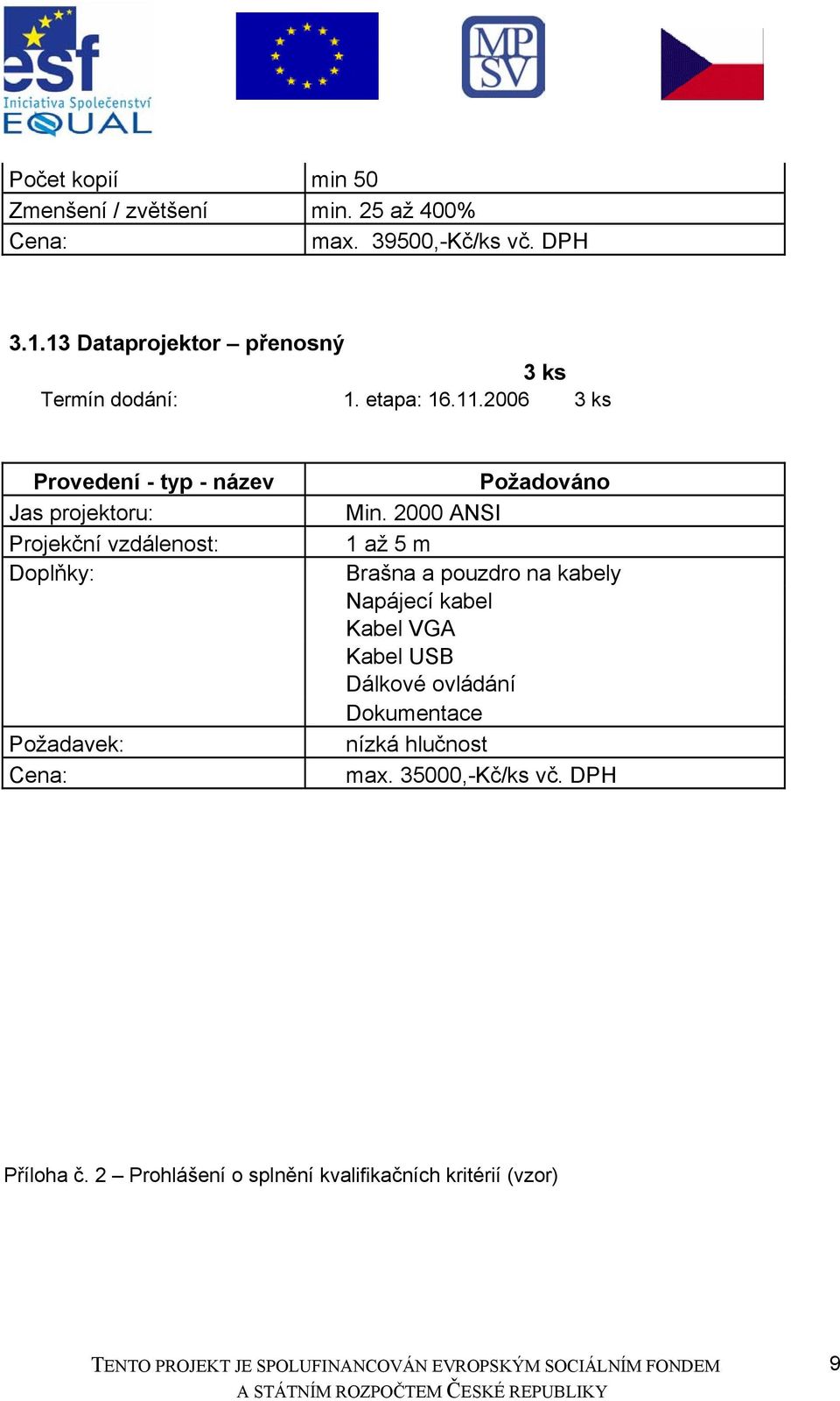 2006 3 ks Jas projektoru: Projekční vzdálenost: Doplňky: Požadavek: Min.