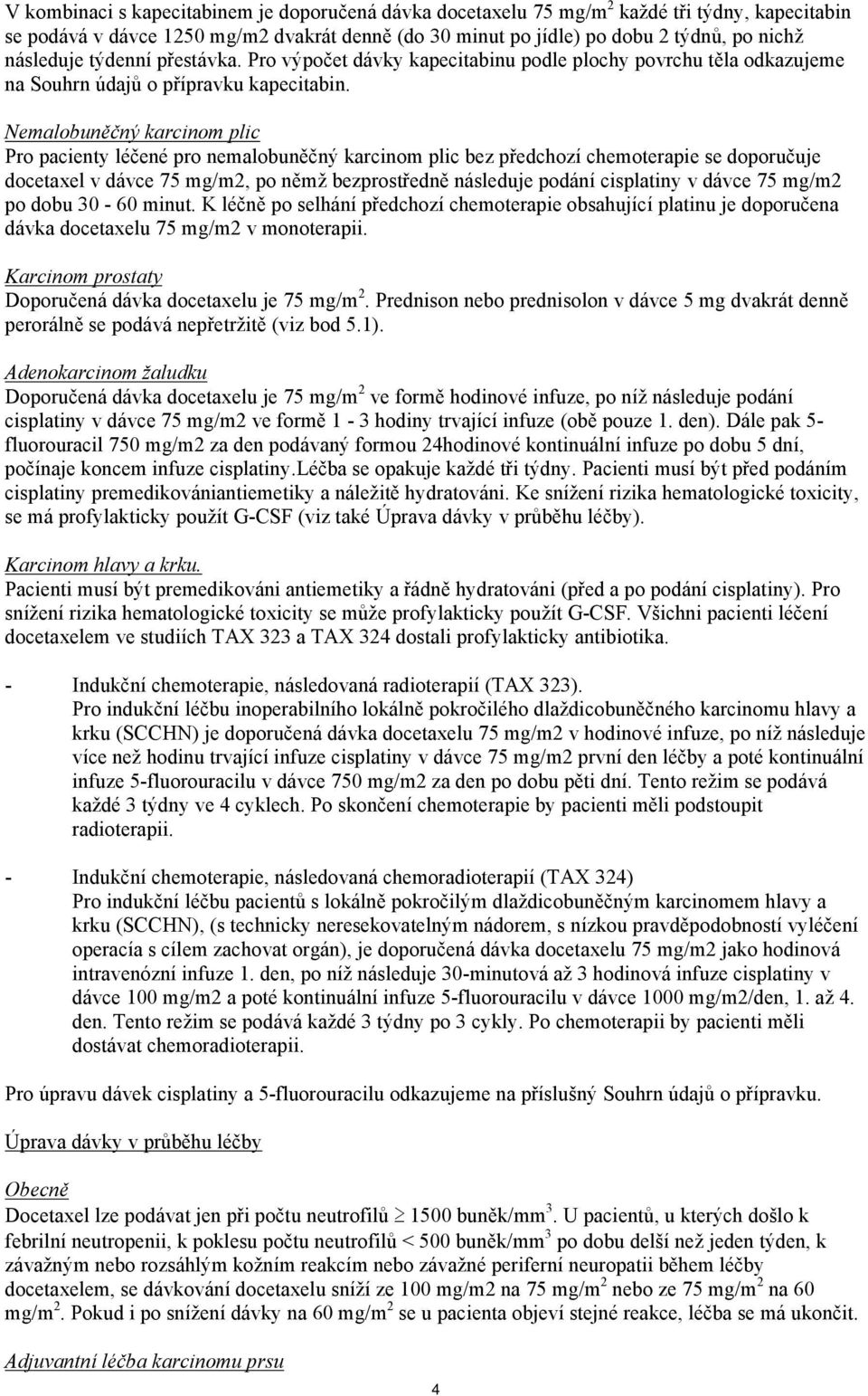 Nemalobuněčný karcinom plic Pro pacienty léčené pro nemalobuněčný karcinom plic bez předchozí chemoterapie se doporučuje docetaxel v dávce 75 mg/m2, po němž bezprostředně následuje podání cisplatiny