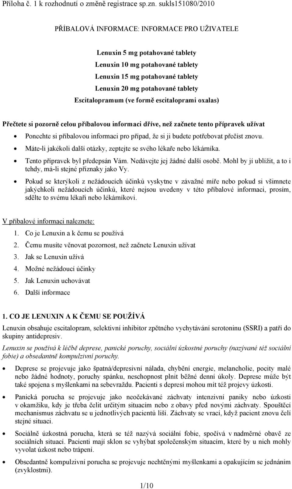 Escitalopramum (ve formě escitaloprami oxalas) Přečtete si pozorně celou příbalovou informaci dříve, než začnete tento přípravek užívat Ponechte si příbalovou informaci pro případ, že si ji budete