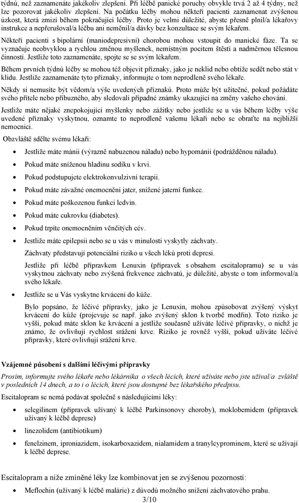 Proto je velmi důležité, abyste přesně plnil/a lékařovy instrukce a nepřerušoval/a léčbu ani neměnil/a dávky bez konzultace se svým lékařem.