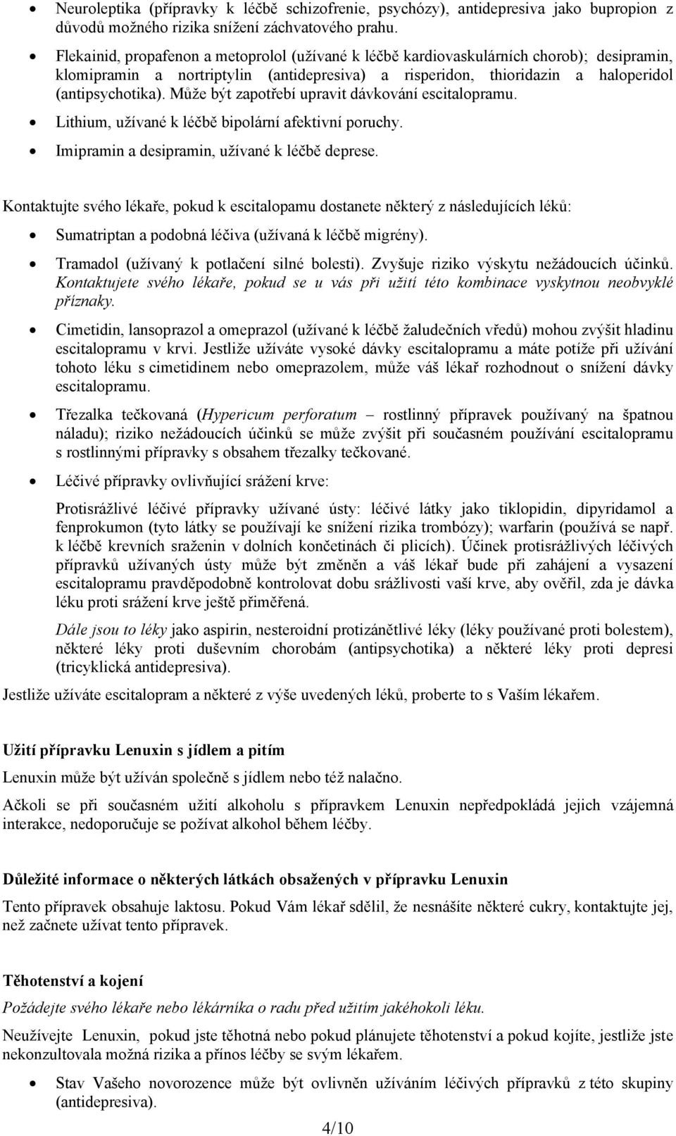 Může být zapotřebí upravit dávkování escitalopramu. Lithium, užívané k léčbě bipolární afektivní poruchy. Imipramin a desipramin, užívané k léčbě deprese.