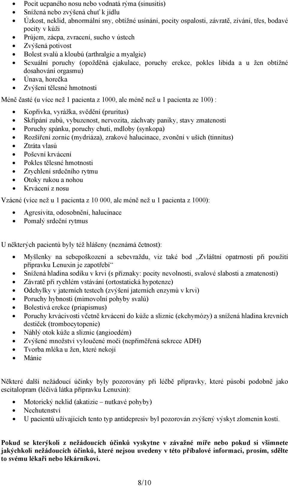 orgasmu) Únava, horečka Zvýšení tělesné hmotnosti Méně časté (u více než 1 pacienta z 1000, ale méně než u 1 pacienta ze 100) : Kopřivka, vyrážka, svědění (pruritus) Skřípání zubů, vybuzenost,