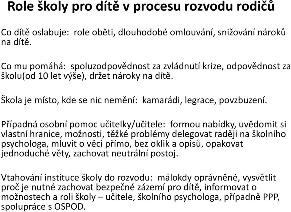 Případná osobní pomoc učitelky/učitele: formou nabídky, uvědomit si vlastní hranice, možnosti, těžké problémy delegovat raději na školního psychologa, mluvit o věci přímo, bez oklik a opisů,