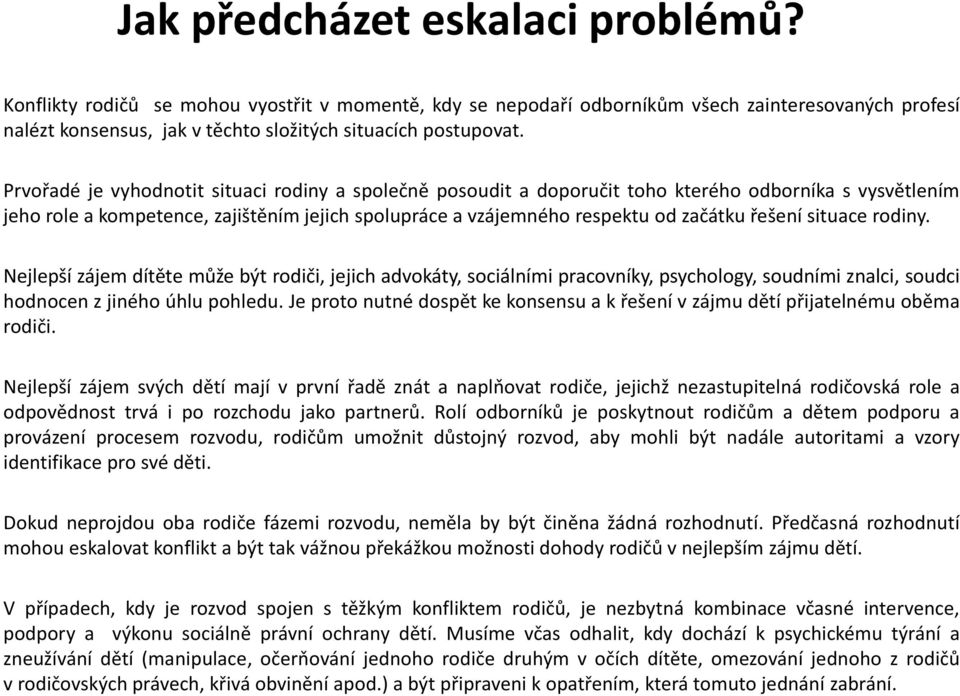 situace rodiny. Nejlepší zájem dítěte může být rodiči, jejich advokáty, sociálními pracovníky, psychology, soudními znalci, soudci hodnocen z jiného úhlu pohledu.