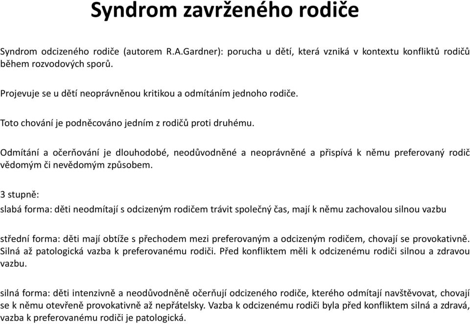 Odmítání a očerňování je dlouhodobé, neodůvodněné a neoprávněné a přispívá k němu preferovaný rodič vědomým či nevědomým způsobem.