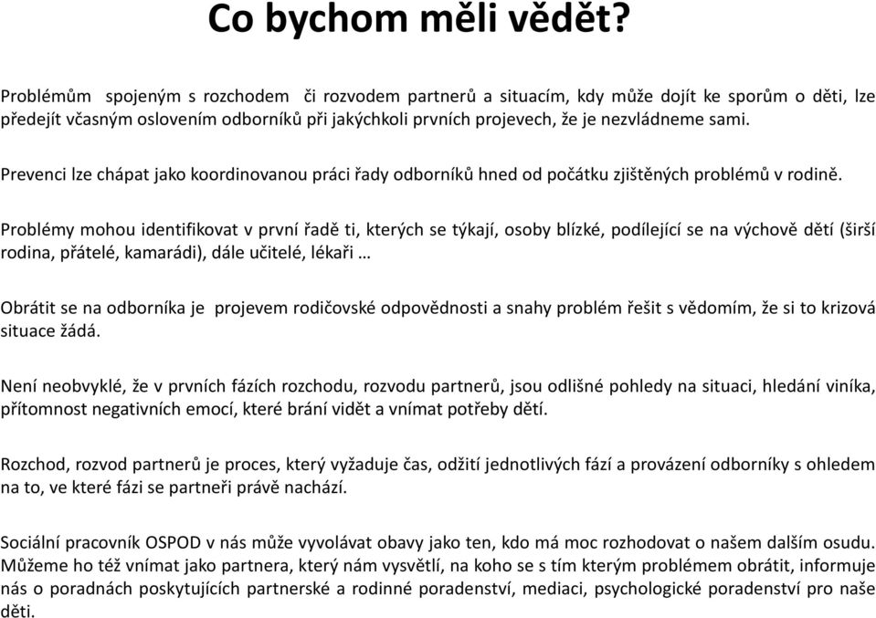 Prevenci lze chápat jako koordinovanou práci řady odborníků hned od počátku zjištěných problémů v rodině.