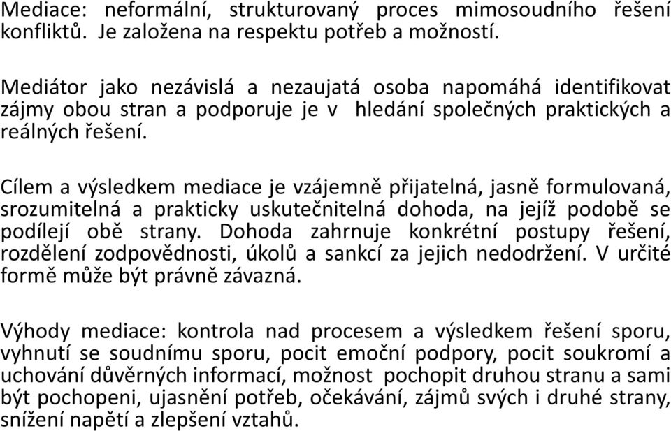 Cílem a výsledkem mediace je vzájemně přijatelná, jasně formulovaná, srozumitelná a prakticky uskutečnitelná dohoda, na jejíž podobě se podílejí obě strany.