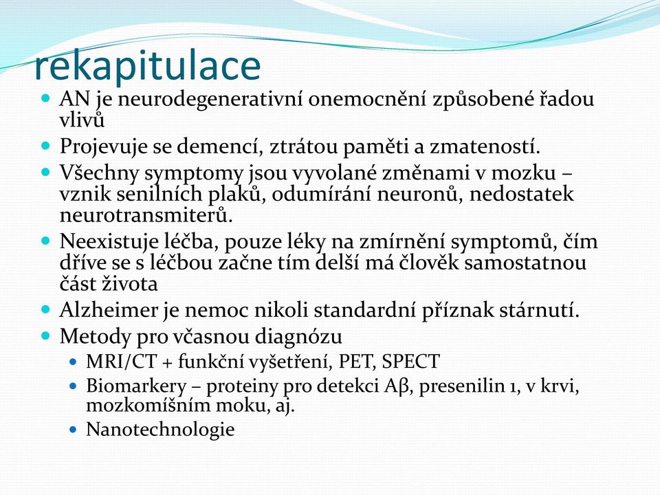 Neexistuje léčba, pouze léky na zmírnění symptomů, čím dříve se s léčbou začne tím delší má člověk samostatnou část života Alzheimer je nemoc