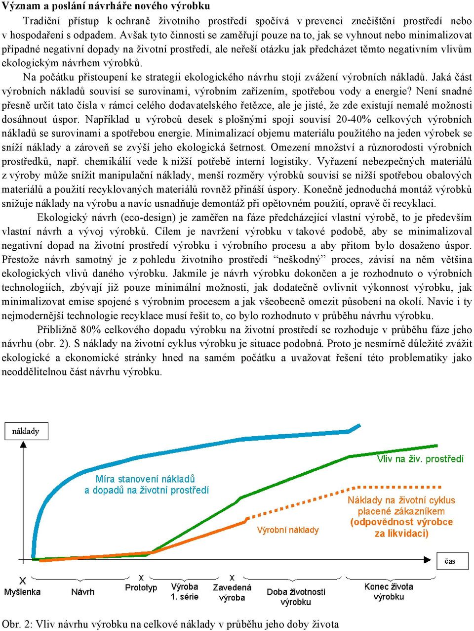 návrhem výrobků. Na počátku přistoupení ke strategii ekologického návrhu stojí zvážení výrobních nákladů.