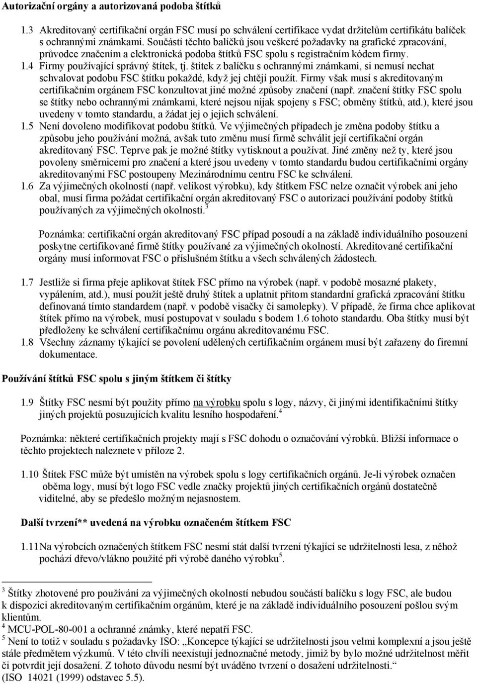 štítek z balíčku s ochrannými známkami, si nemusí nechat schvalovat podobu FSC štítku pokaždé, když jej chtějí použít.