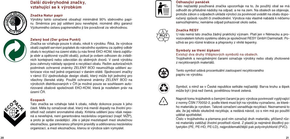 Zelený bod (Der grüne Punkt) Značka se vztahuje pouze k obalu, nikoli k výrobku.