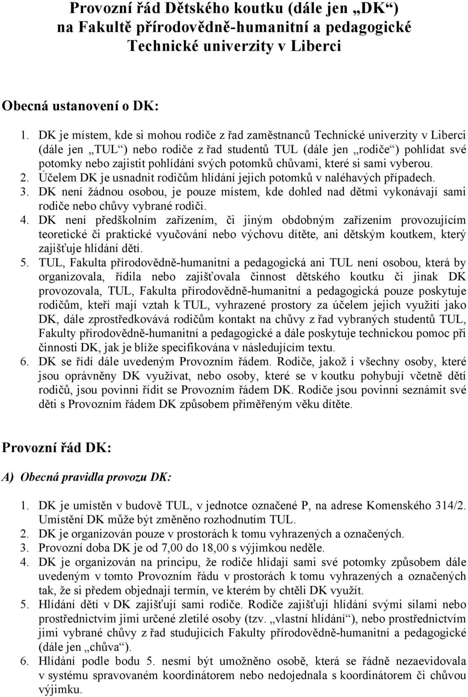 potomků chůvami, které si sami vyberou. 2. Účelem DK je usnadnit rodičům hlídání jejich potomků v naléhavých případech. 3.