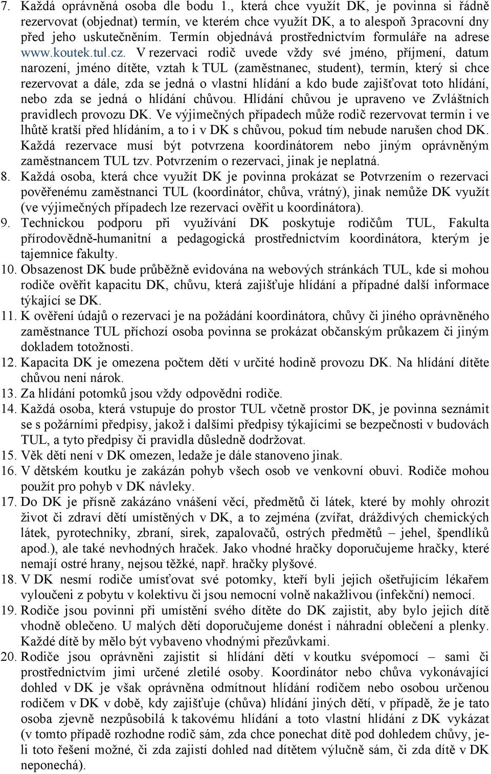 V rezervaci rodič uvede vždy své jméno, příjmení, datum narození, jméno dítěte, vztah k TUL (zaměstnanec, student), termín, který si chce rezervovat a dále, zda se jedná o vlastní hlídání a kdo bude