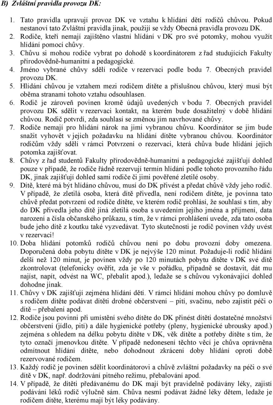 Chůvu si mohou rodiče vybrat po dohodě s koordinátorem z řad studujících Fakulty přírodovědně-humanitní a pedagogické. 4. Jméno vybrané chůvy sdělí rodiče v rezervaci podle bodu 7.