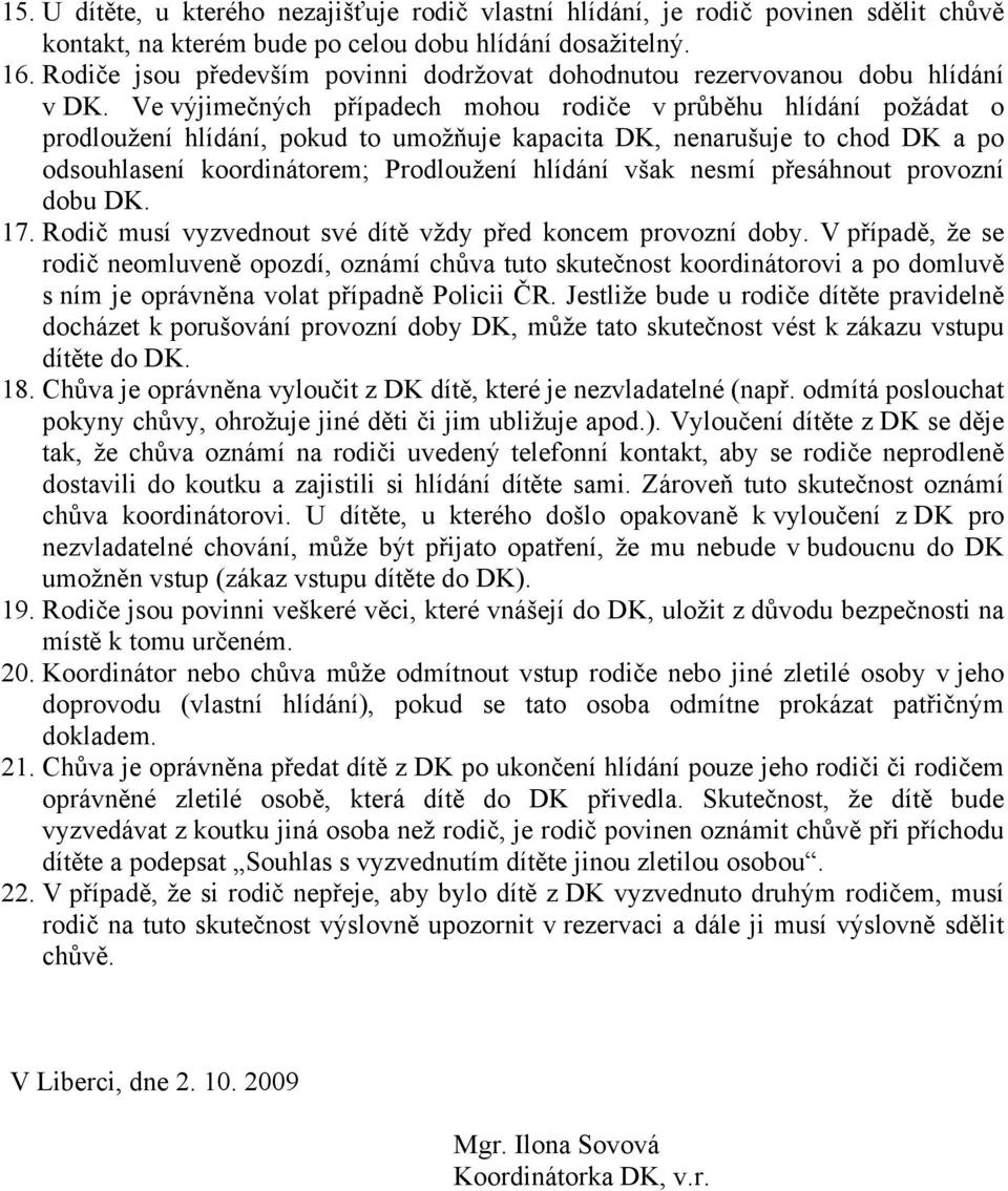 Ve výjimečných případech mohou rodiče v průběhu hlídání požádat o prodloužení hlídání, pokud to umožňuje kapacita DK, nenarušuje to chod DK a po odsouhlasení koordinátorem; Prodloužení hlídání však