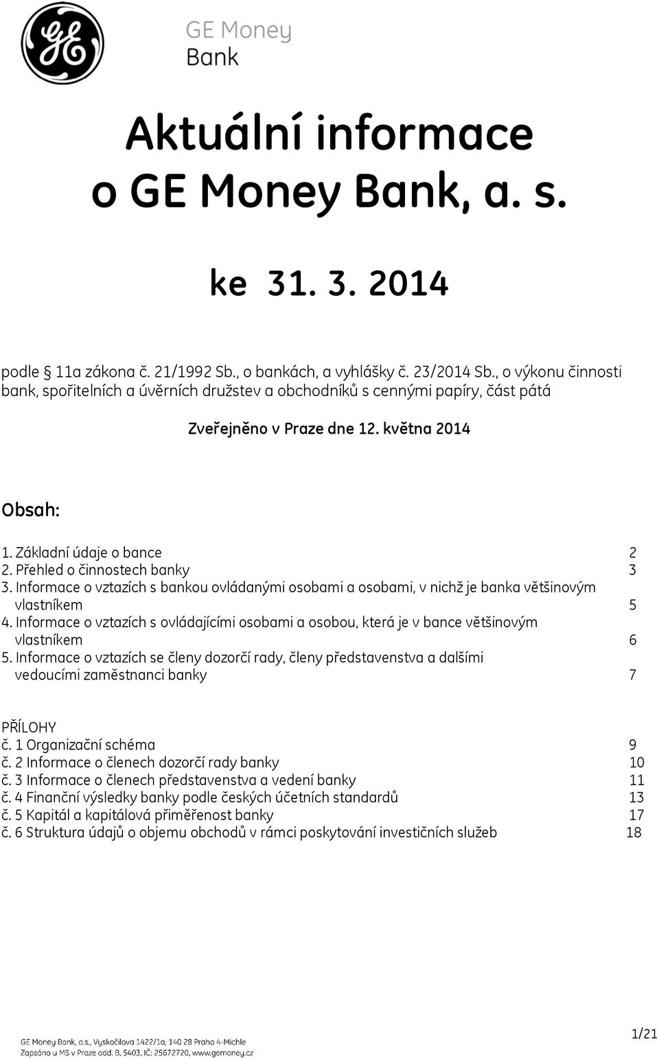 Přehled o činnostech banky 3 3. Informace o vztazích s bankou ovládanými osobami a osobami, v nichž je banka většinovým vlastníkem 5 4.