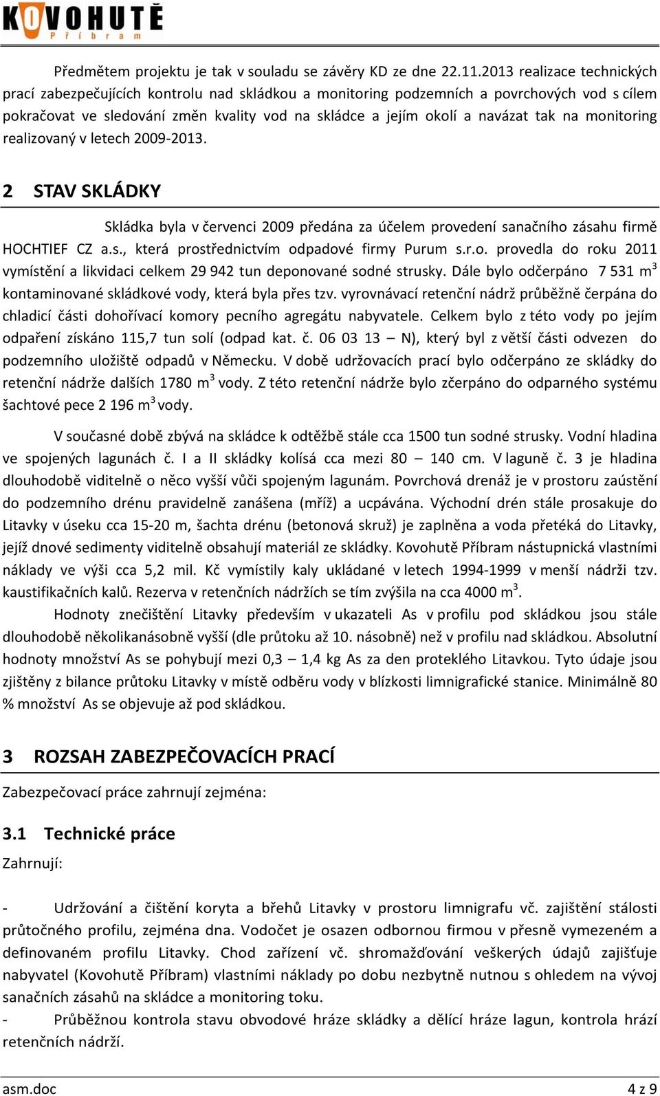 tak na monitoring realizovaný v letech 2009 2013. 2 STAV SKLÁDKY Skládka byla v červenci 2009 předána za účelem provedení sanačního zásahu firmě HOCHTIEF CZ a.s., která prostřednictvím odpadové firmy Purum s.