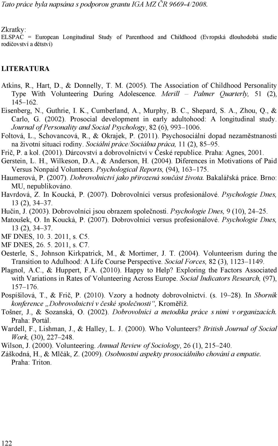 The Association of Childhood Personality Type With Volunteering During Adolescence. Merill Palmer Quarterly, 51 (2), 145 162. Eisenberg, N., Guthrie, I. K., Cumberland, A., Murphy, B. C., Shepard, S.