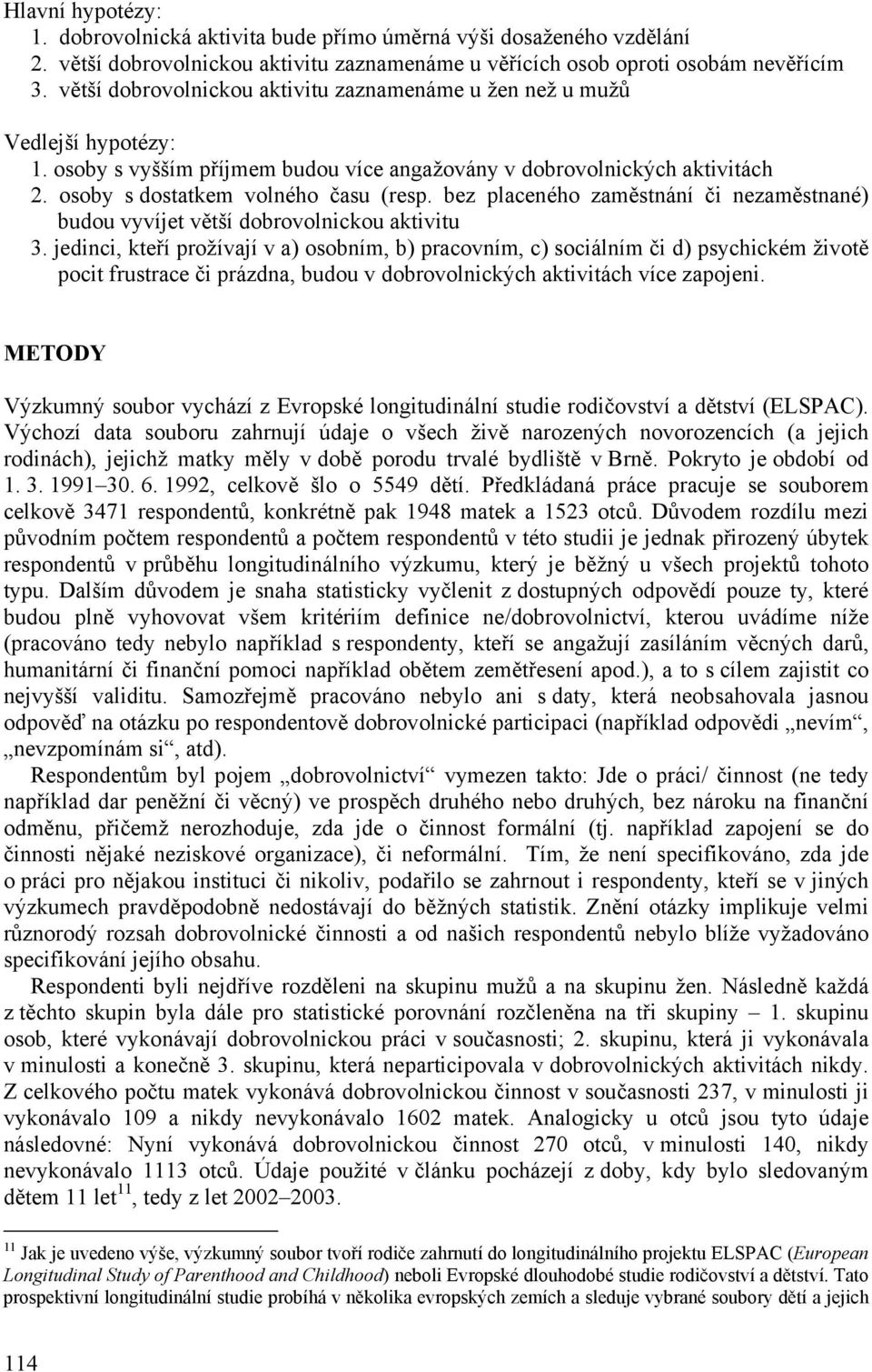 bez placeného zaměstnání či nezaměstnané) budou vyvíjet větší dobrovolnickou aktivitu 3.