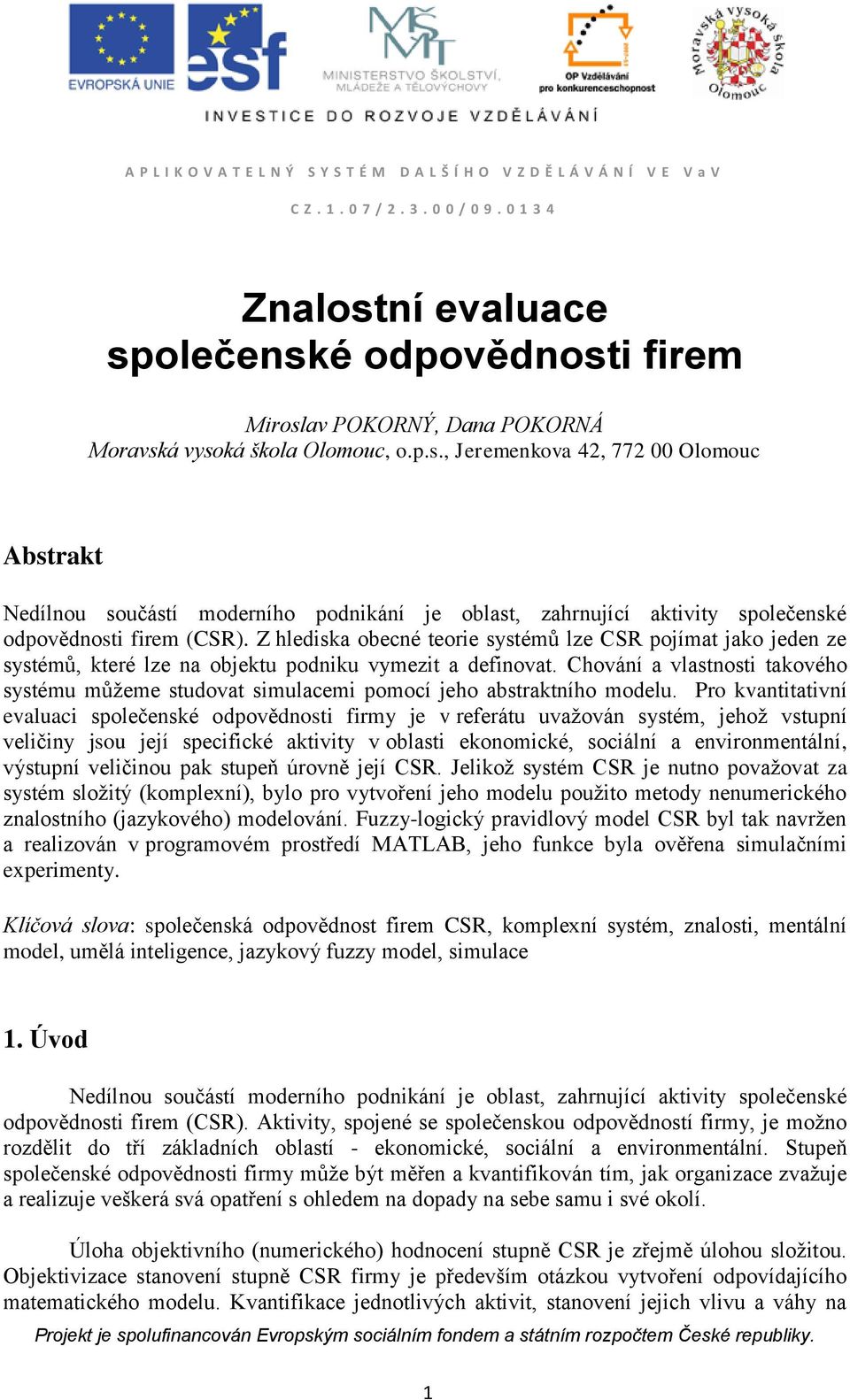 Chování a vlastnosti takového systému můžeme studovat simulacemi pomocí jeho abstraktního modelu.