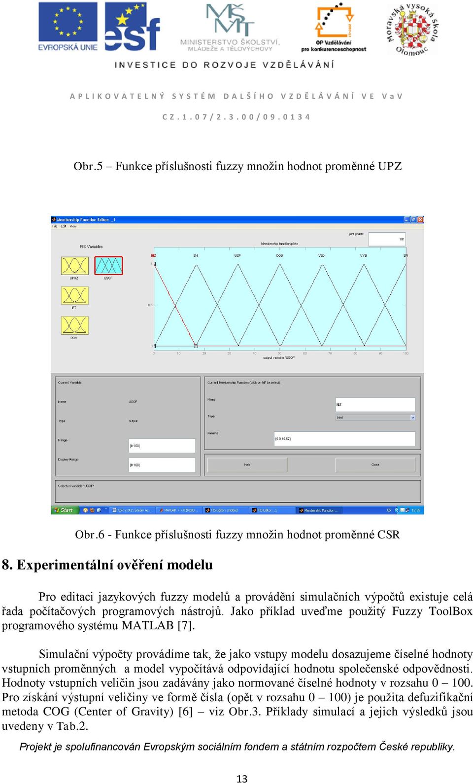 Jako příklad uveďme použitý Fuzzy ToolBox programového systému MATLAB [7].