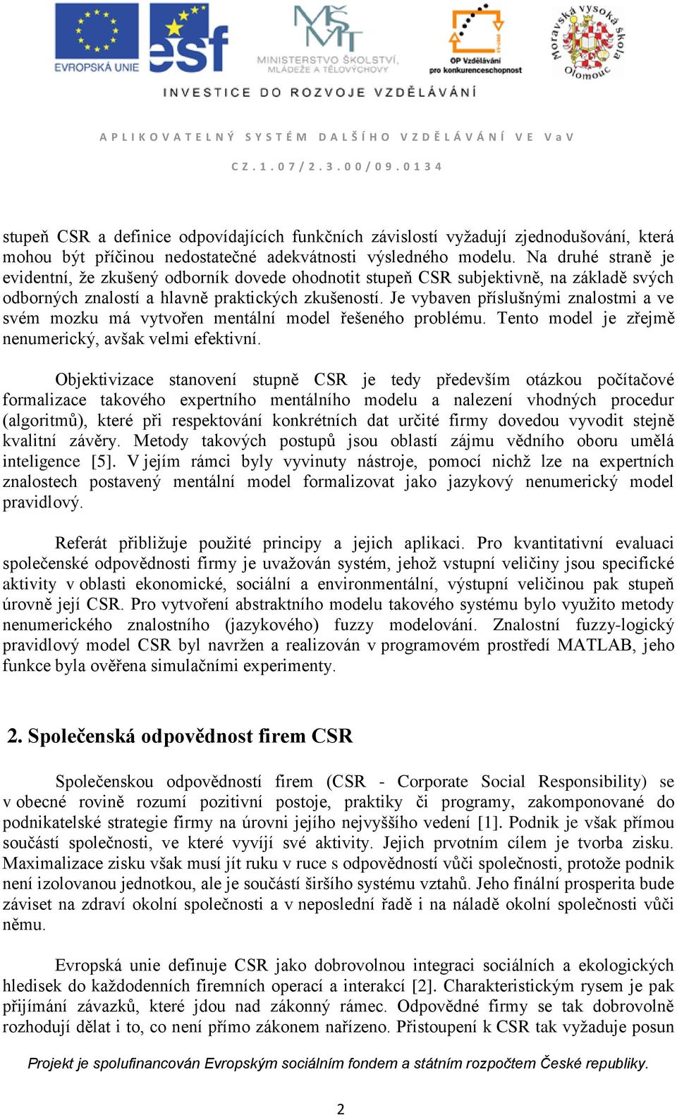 Je vybaven příslušnými znalostmi a ve svém mozku má vytvořen mentální model řešeného problému. Tento model je zřejmě nenumerický, avšak velmi efektivní.