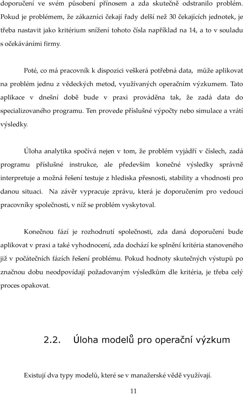 Poté, co m{ pracovník k dispozici vešker{ potřebn{ data, může aplikovat na problém jednu z vědeckých metod, využívaných operačním výzkumem.