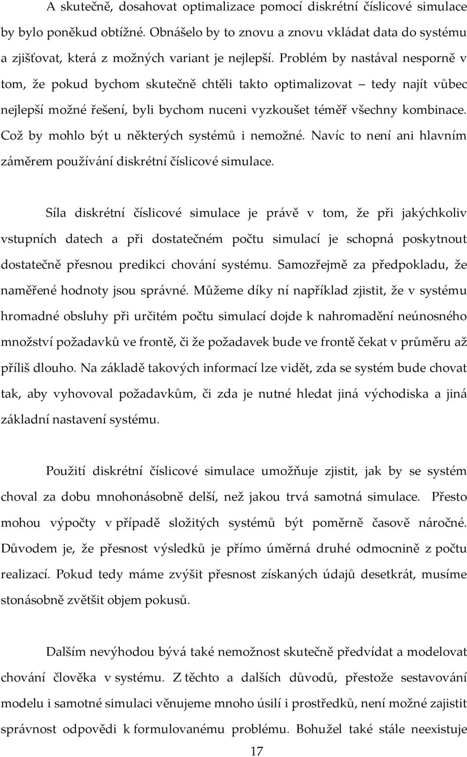 Což by mohlo být u některých systémů i nemožné. Navíc to není ani hlavním z{měrem použív{ní diskrétní číslicové simulace.