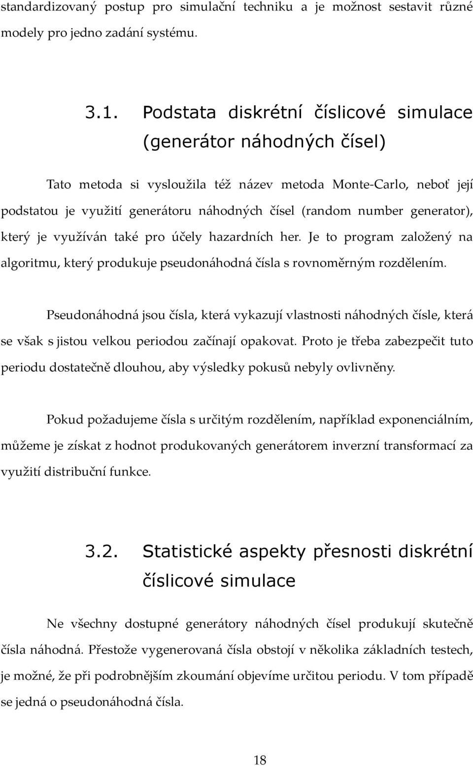 generator), který je využív{n také pro účely hazardních her. Je to program založený na algoritmu, který produkuje pseudon{hodn{ čísla s rovnoměrným rozdělením.